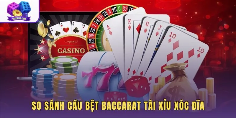 Cách đánh cầu bệt khác nhau giữa Baccarat và Tài Xỉu và Xóc Đĩa