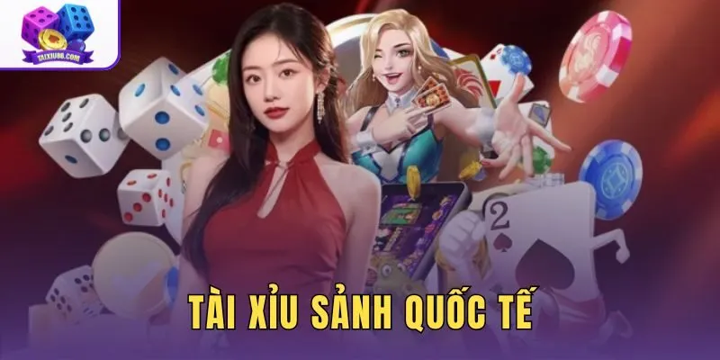 Tài Xỉu Sảnh Quốc Tế